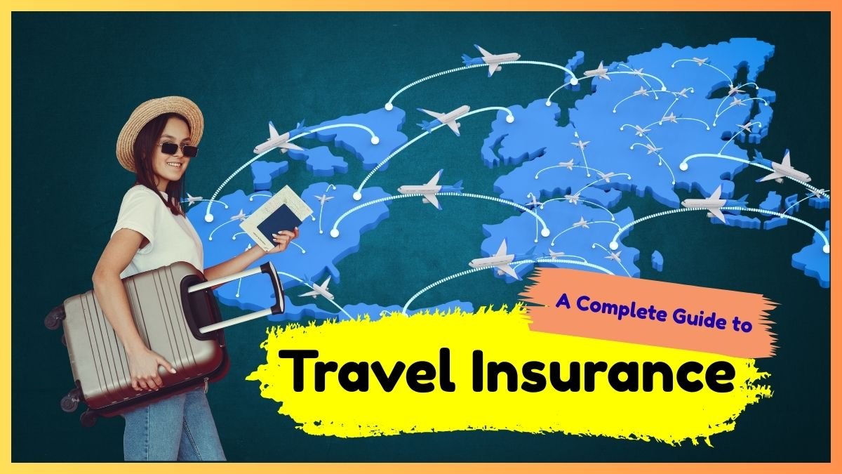 A Complete Guide to Travel Insurance Everything You Need to Know Before You Go